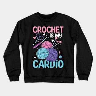 Crochet is My Cardio Crewneck Sweatshirt